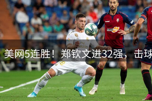 美网5连胜！郑钦文进32强，击球遭干扰中文怒吼：不要喊！回应向西藏灾区捐100万元： 肩负责任，做对同胞有用的人